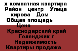 3х комнатная квартира › Район ­ центр › Улица ­ кирова › Дом ­ 120 › Общая площадь ­ 103 › Цена ­ 6 500 000 - Краснодарский край, Геленджик г. Недвижимость » Квартиры продажа   . Краснодарский край,Геленджик г.